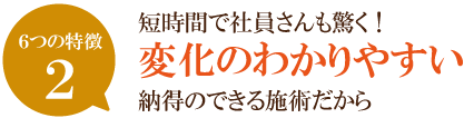 短時間で社員さんも驚く！変化のわかりやすい納得のできる施術だから