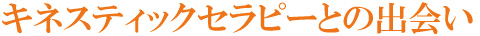 キネスティックセラピーとの出会い