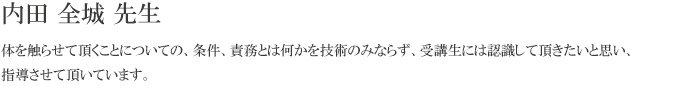 体を触らせて頂くことについての、条件、責務とは何かを技術のみならず、受講生には認識して頂きたいと思い、
指導させて頂いています。