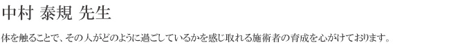 体を触ることで、その人がどのように過ごしているかを感じ取れる施術者の育成を心がけております。